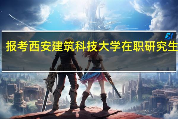 报考西安建筑科技大学在职研究生流程