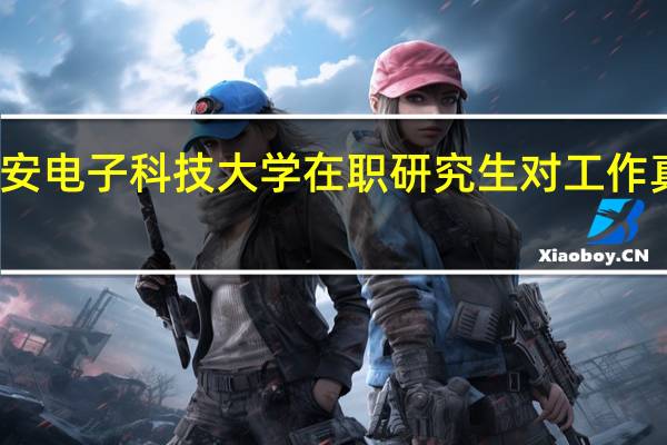 报考西安电子科技大学在职研究生对工作真的有帮助吗