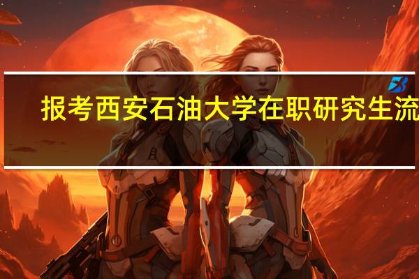 报考西安石油大学在职研究生流程