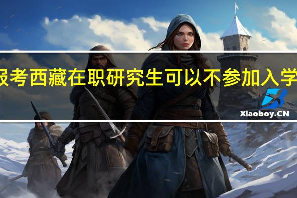 报考西藏在职研究生可以不参加入学考试吗