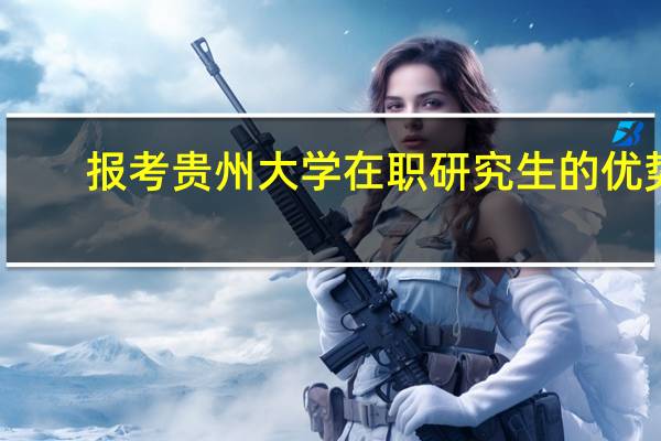 报考贵州大学在职研究生的优势