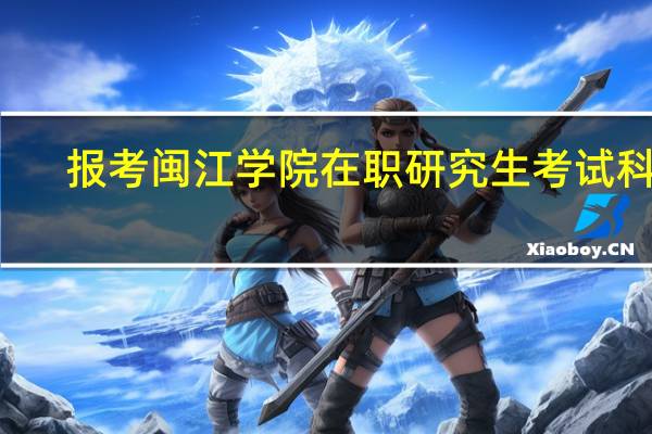 报考闽江学院在职研究生考试科目