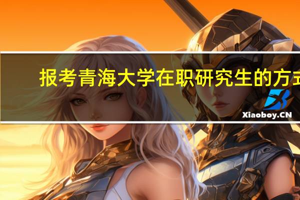 报考青海大学在职研究生的方式
