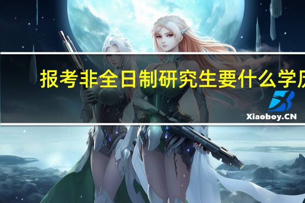 报考非全日制研究生要什么学历