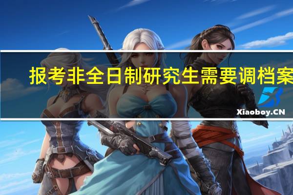 报考非全日制研究生需要调档案吗