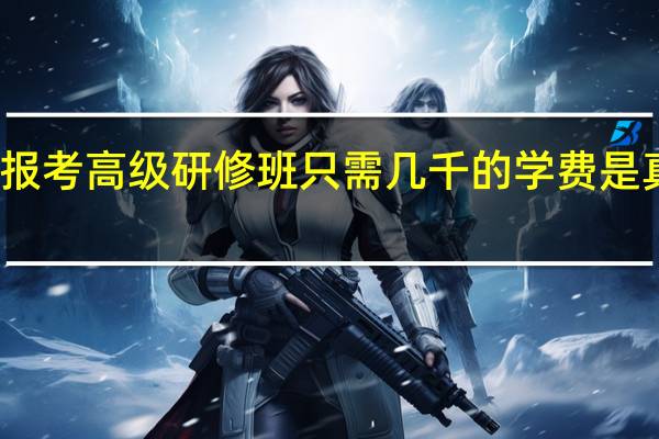 报考高级研修班只需几千的学费是真的吗