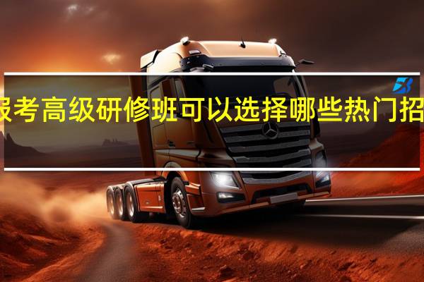 报考高级研修班可以选择哪些热门招生专业
