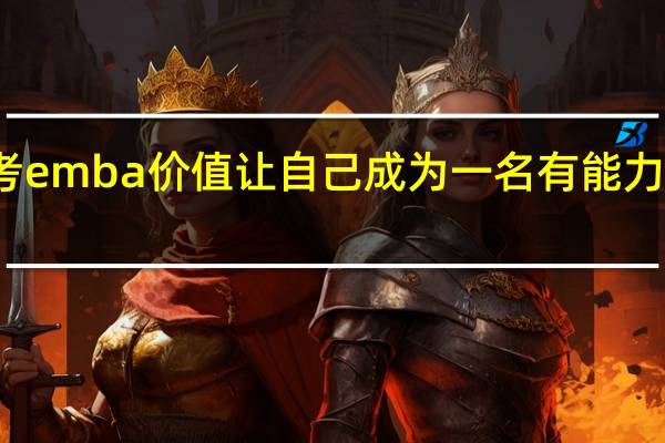 报考emba价值让自己成为一名有能力的管理者