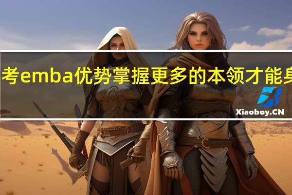 报考emba优势掌握更多的本领才能身居高位