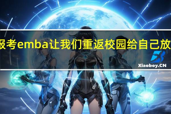 报考emba让我们重返校园给自己放个假吧