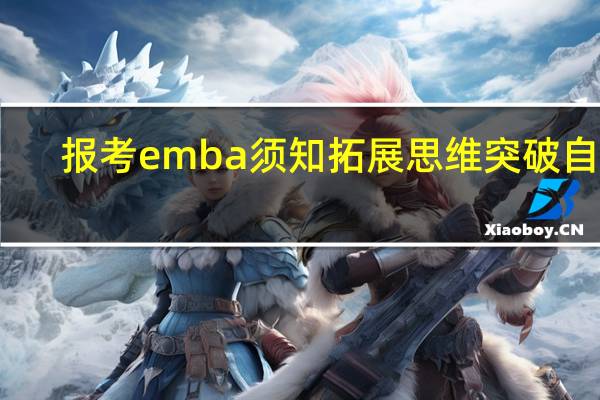 报考emba须知拓展思维突破自我