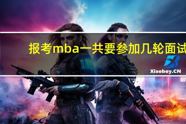 报考mba一共要参加几轮面试