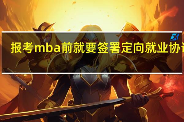 报考mba前就要签署定向就业协议吗