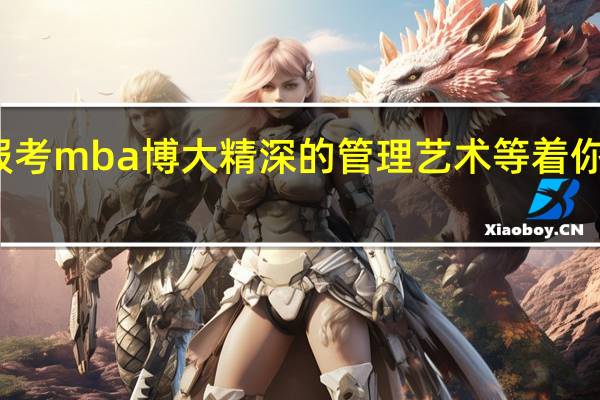 报考mba博大精深的管理艺术等着你去探索