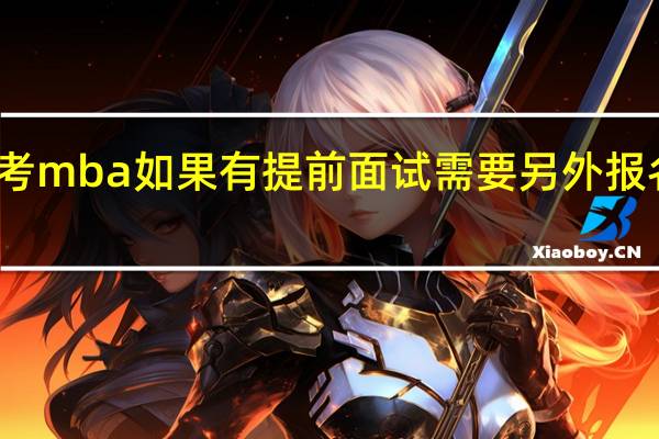 报考mba如果有提前面试需要另外报名参加吗