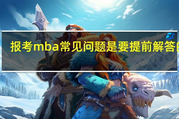 报考mba常见问题是要提前解答的吗