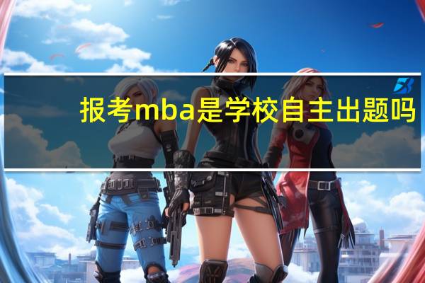报考mba是学校自主出题吗