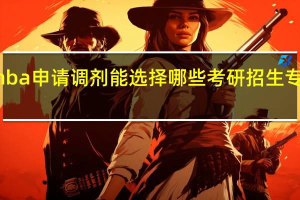 报考mba申请调剂能选择哪些考研招生专业作为目标