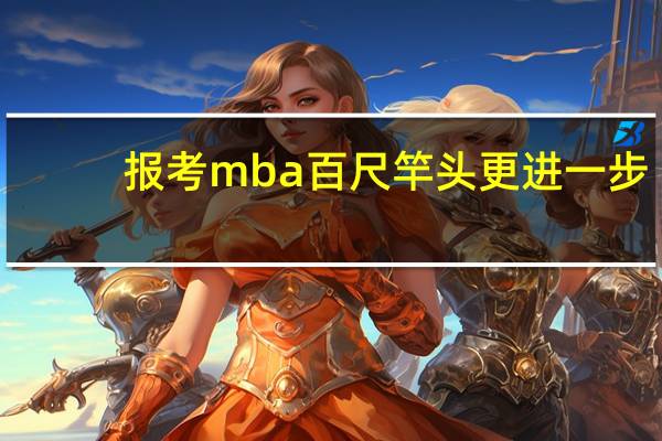 报考mba百尺竿头更进一步