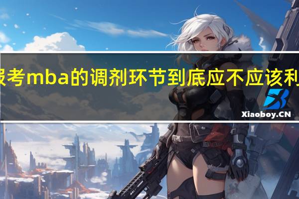 报考mba的调剂环节到底应不应该利用起来