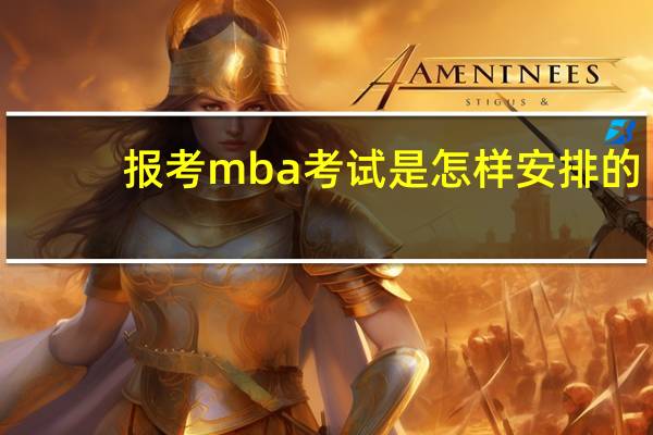 报考mba考试是怎样安排的