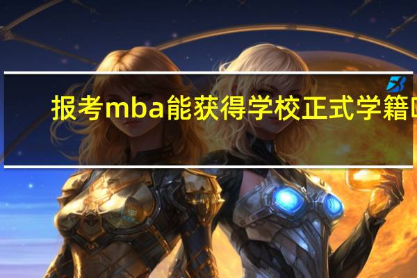 报考mba能获得学校正式学籍吗