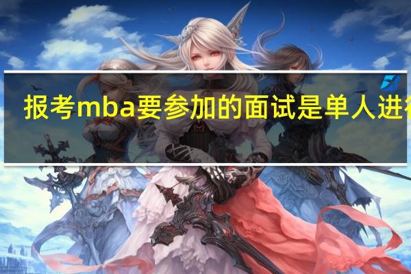 报考mba要参加的面试是单人进行吗