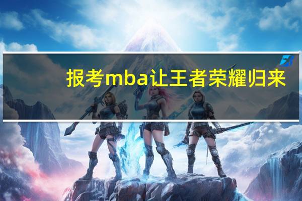 报考mba让王者荣耀归来