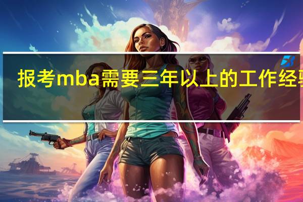 报考mba需要三年以上的工作经验吗