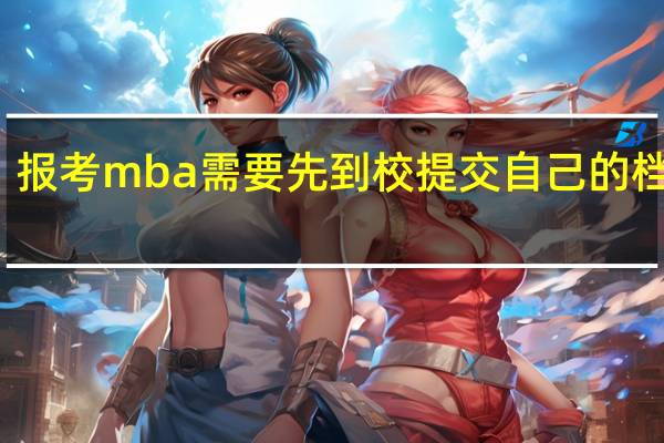 报考mba需要先到校提交自己的档案吗