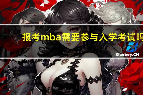 报考mba需要参与入学考试吗