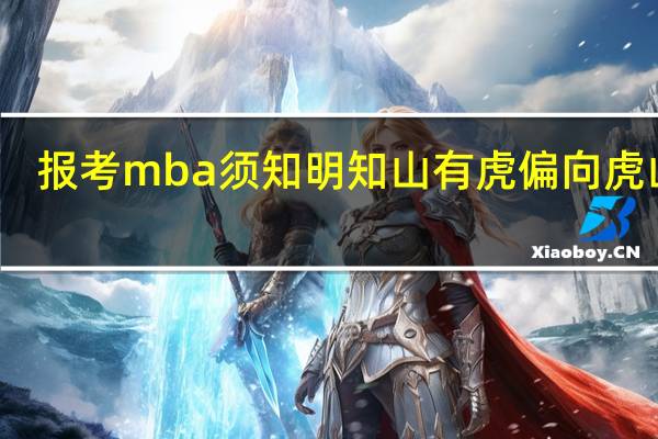 报考mba须知明知山有虎偏向虎山行