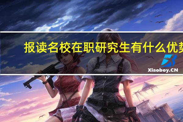 报读名校在职研究生有什么优势