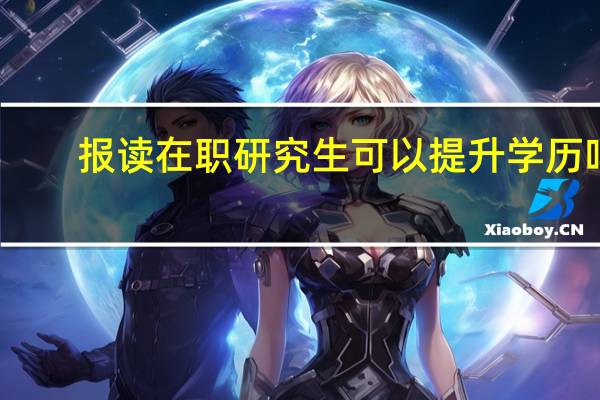 报读在职研究生可以提升学历吗