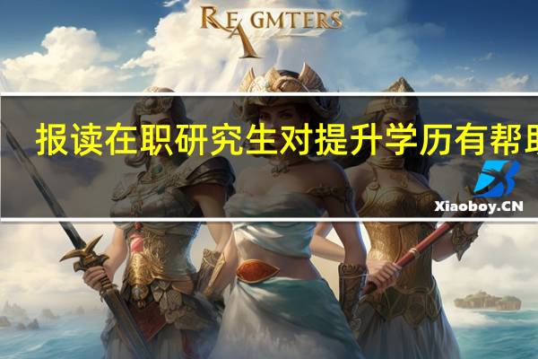 报读在职研究生对提升学历有帮助吗