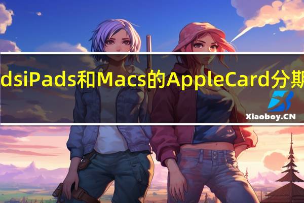 报道称AirPods iPads和Macs的Apple Card分期付款计划即将推出