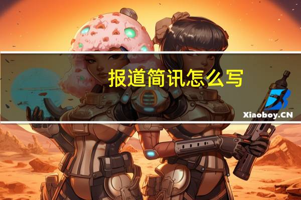 报道简讯怎么写(怎么写信息报道)
