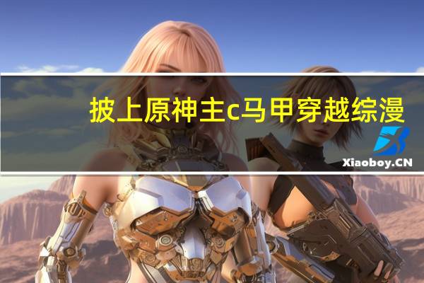 披上原神主c马甲穿越综漫（伪综漫主恶灵猎人恶灵满屋简介）