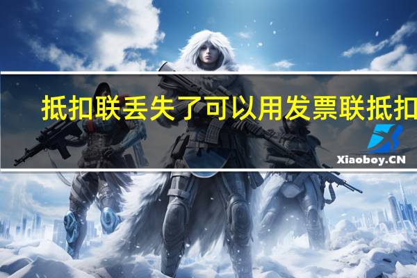 抵扣联丢失了可以用发票联抵扣吗