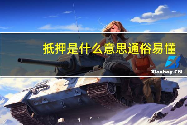 抵押是什么意思通俗易懂（抵押是什么意思）