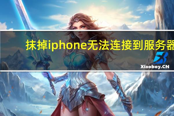 抹掉iphone无法连接到服务器（抹掉iphone）