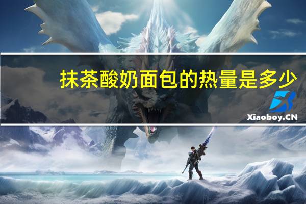 抹茶酸奶面包的热量是多少