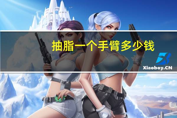 抽脂一个手臂多少钱，手臂吸脂要多少价格