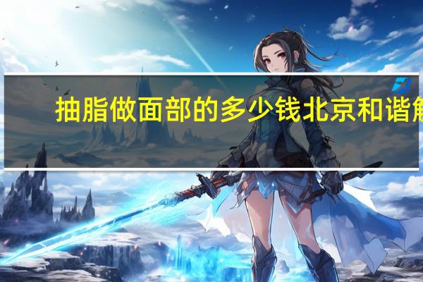 抽脂做面部的多少钱北京和谐解答？面部吸脂一般需要多少钱