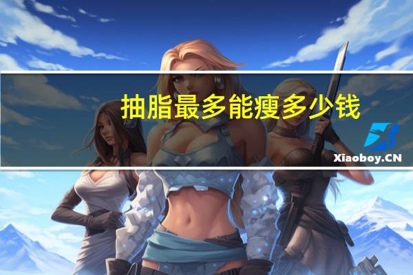 抽脂最多能瘦多少钱，腹部抽脂一次能瘦几斤有什么副作用