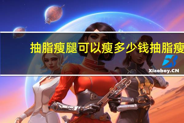 抽脂瘦腿可以瘦多少钱 抽脂瘦腿一次多少钱