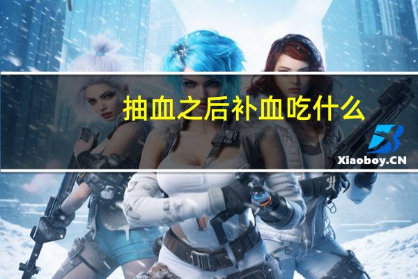 抽血之后补血吃什么（采血后吃什么补血）