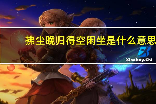 拂尘晚归得空闲坐是什么意思