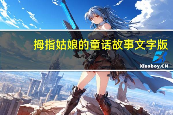 拇指姑娘的童话故事文字版（拇指姑娘童话故事图片）