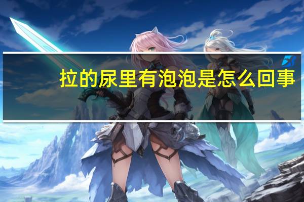 拉的尿里有泡泡是怎么回事（拉出来的尿有泡泡怎么回事）